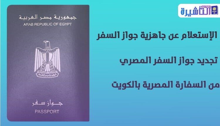 السفارة المصرية بالكويت الاستعلام عن جواز السفر و تجديد جواز السفر 2021