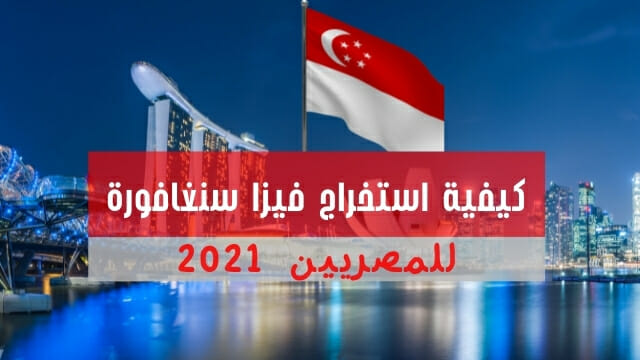 كيفية استخراج فيزا سنغافورة للمصريين 2021